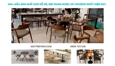 100+ Mẫu ghế bàn ghế cafe gỗ đẹp, rẻ, được ưu chuộng nhất hiện nay