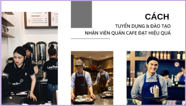 Kinh nghiệm tuyển dụng & đào tạo nhân viên quán cafe hiệu quả