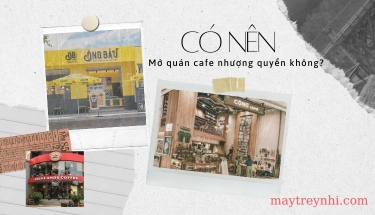 Có nên mở quản cafe nhượng quyền hay không? Cần lưu ý những gì