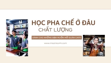 Học pha chế ở đâu tốt nhất để mở quán cafe, trà sữa