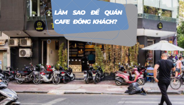 LÀM SAO ĐỂ QUÁN CAFE ĐÔNG KHÁCH?