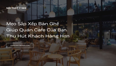 Mẹo sắp xếp bàn ghế cafe giúp thu hút khách hàng