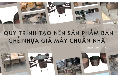 Quy trình tạo nên sản phẩm bàn ghế nhựa giả mây chuẩn nhất