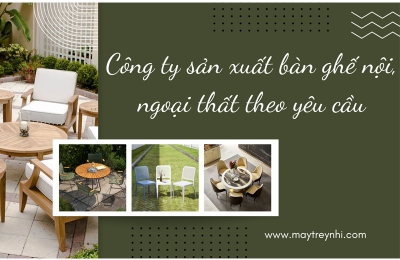 Công ty sản xuất bàn ghế nội, ngoại thất theo yêu cầu																									