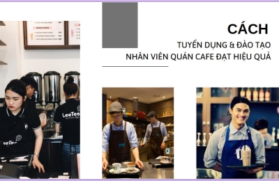 Kinh nghiệm tuyển dụng & đào tạo nhân viên quán cafe hiệu quả