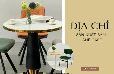  Địa chỉ sản xuất bàn ghế cafe uy tín
