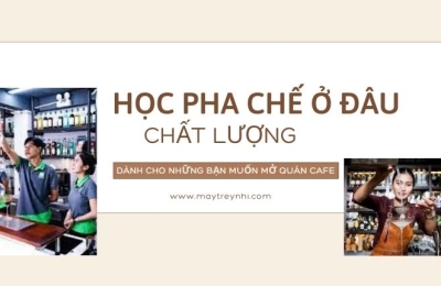 Học pha chế ở đâu tốt nhất để mở quán cafe, trà sữa