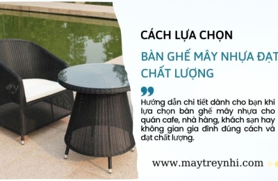 Hướng dẫn lựa chọn bàn ghế mây nhựa đúng chuẩn chất lượng