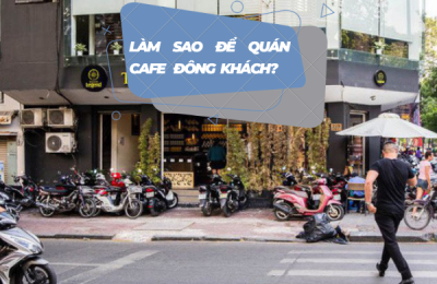 LÀM SAO ĐỂ QUÁN CAFE ĐÔNG KHÁCH?