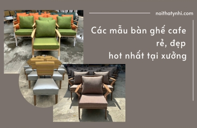 Các mẫu bàn ghế cafe rẻ, đẹp hot nhất tại xưởng